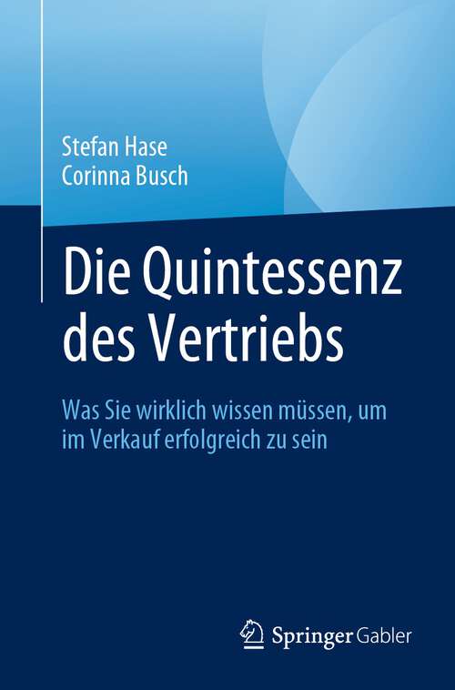 Book cover of Die Quintessenz des Vertriebs: Was Sie wirklich wissen müssen, um im Verkauf erfolgreich zu sein (1. Aufl. 2023)