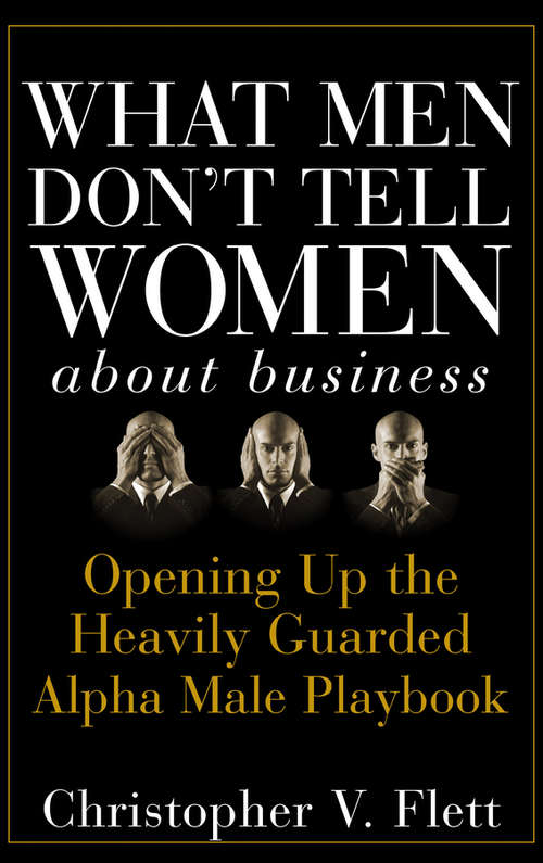 Book cover of What Men Don't Tell Women About Business: Opening Up the Heavily Guarded Alpha Male Playbook