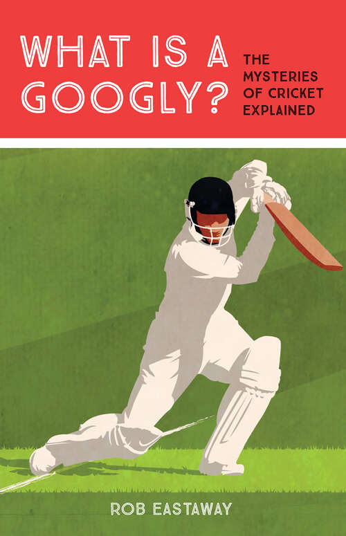 Book cover of What is a Googly?: The Mysteries Of Cricket Explained (ePub edition)