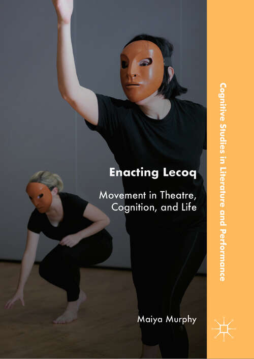 Book cover of Enacting Lecoq: Movement in Theatre, Cognition, and Life (1st ed. 2019) (Cognitive Studies in Literature and Performance)
