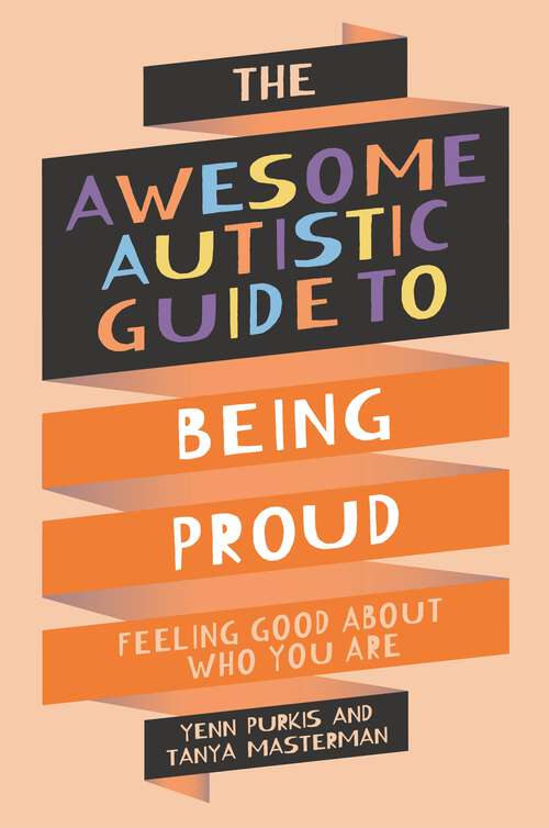 Book cover of The Awesome Autistic Guide to Being Proud: Feeling Good About Who You Are (Awesome Guides for Amazing Autistic Kids)