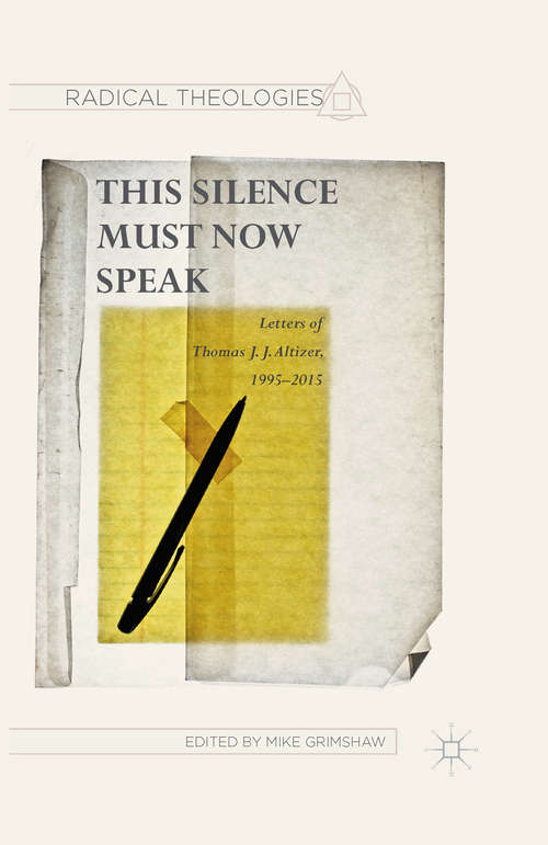 Book cover of This Silence Must Now Speak: Letters of Thomas J. J. Altizer, 1995–2015 (1st ed. 2016) (Radical Theologies and Philosophies)