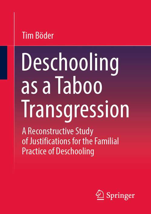 Book cover of Deschooling as a Taboo Transgression: A Reconstructive Study of Justifications for the Familial Practice of Deschooling (1st ed. 2023)