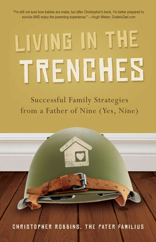 Book cover of Living in the Trenches: Successful Family Strategies from a Father of Nine (Yes, Nine)