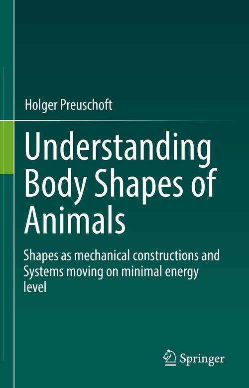 Book cover of Understanding Body Shapes of Animals: Shapes as mechanical constructions and Systems moving on minimal energy level (1st ed. 2022)