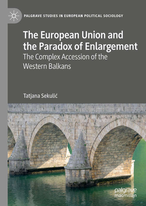 Book cover of The European Union and the Paradox of Enlargement: The Complex Accession of the Western Balkans (1st ed. 2020) (Palgrave Studies in European Political Sociology)