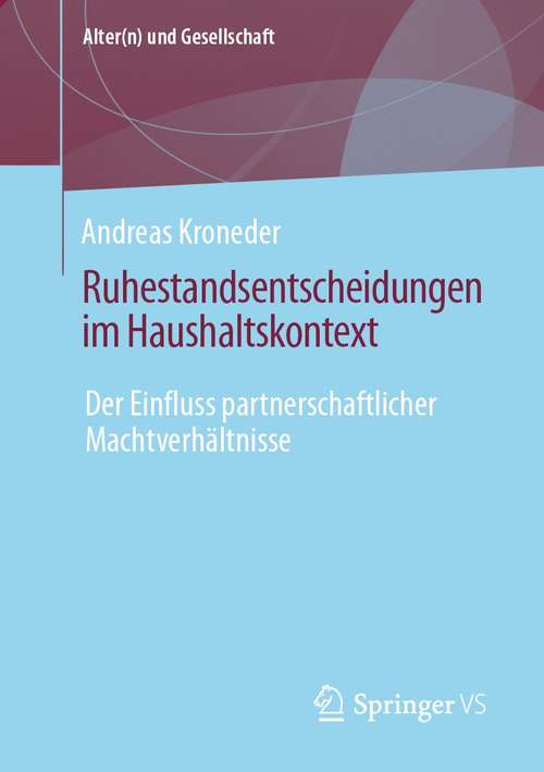 Book cover of Ruhestandsentscheidungen im Haushaltskontext: Der Einfluss partnerschaftlicher Machtverhältnisse (1. Aufl. 2021) (Alter(n) und Gesellschaft)