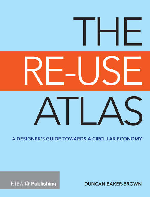 Book cover of The Re-Use Atlas: A Designer's Guide Towards the Circular Economy