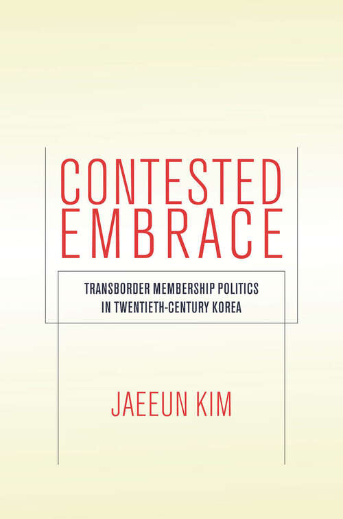 Book cover of Contested Embrace: Transborder Membership Politics in Twentieth-Century Korea (Studies of the Walter H. Shorenstein Asia-Pacific Research Center)