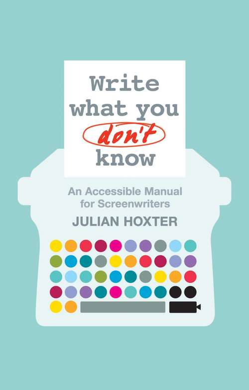 Book cover of Write What You Don't Know: An Accessible Manual for Screenwriters