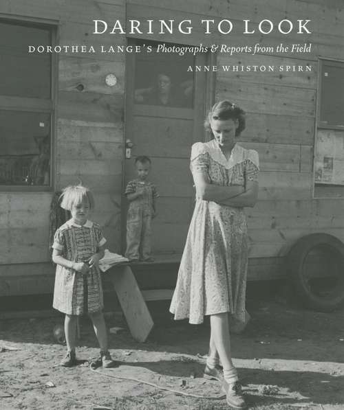 Book cover of Daring to Look: Dorothea Lange's Photographs and Reports from the Field