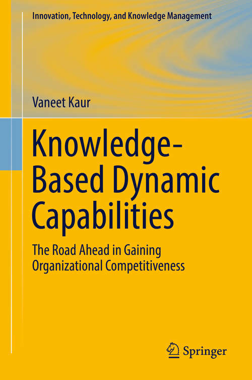 Book cover of Knowledge-Based Dynamic Capabilities: The Road Ahead in Gaining Organizational Competitiveness (1st ed. 2019) (Innovation, Technology, and Knowledge Management)