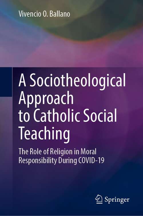 Book cover of A Sociotheological Approach to Catholic Social Teaching: The Role of Religion in Moral Responsibility During COVID-19 (1st ed. 2022)