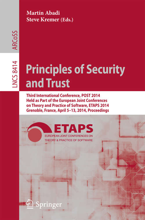 Book cover of Principles of Security and Trust: Third International Conference, POST 2014, Held as Part of the European Joint Conferences on Theory and Practice of Software, ETAPS 2014, Grenoble, France, April 5-13, 2014, Proceedings (2014) (Lecture Notes in Computer Science #8414)