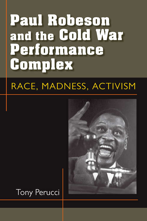 Book cover of Paul Robeson and the Cold War Performance Complex: Race, Madness, Activism (Theater: Theory/Text/Performance)