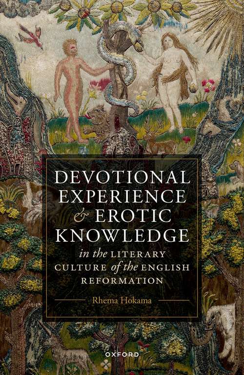 Book cover of Devotional Experience and Erotic Knowledge in the Literary Culture of the English Reformation: Poetry, Public Worship, and Popular Divinity