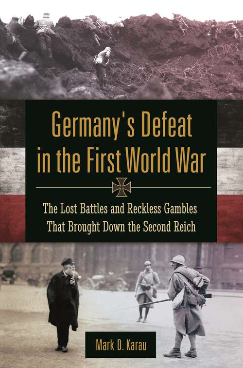 Book cover of Germany's Defeat in the First World War: The Lost Battles and Reckless Gambles That Brought Down the Second Reich