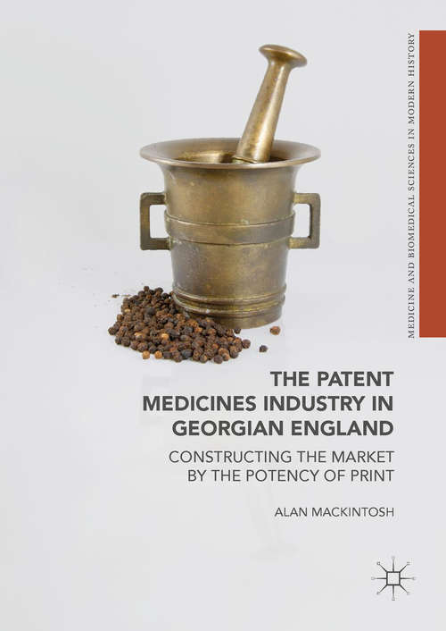 Book cover of The Patent Medicines Industry in Georgian England: Constructing the Market by the Potency of Print