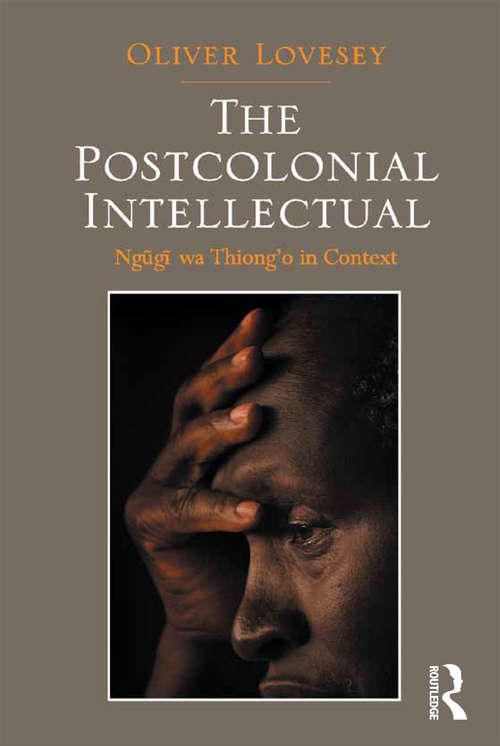 Book cover of The Postcolonial Intellectual: Ngugi wa Thiong’o in Context