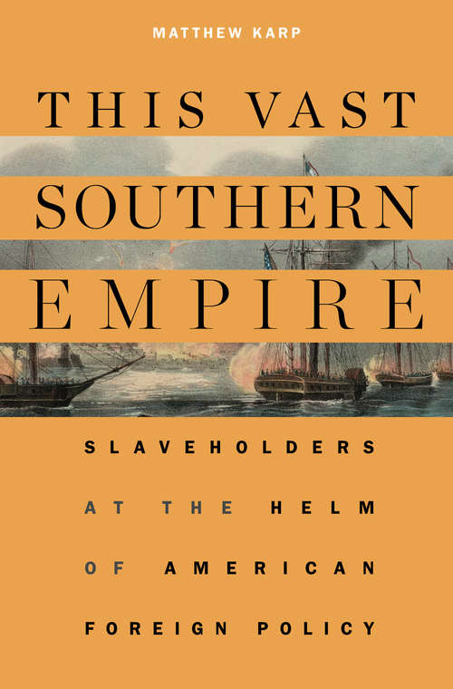 Book cover of This Vast Southern Empire: Slaveholders At The Helm Of American Foreign Policy