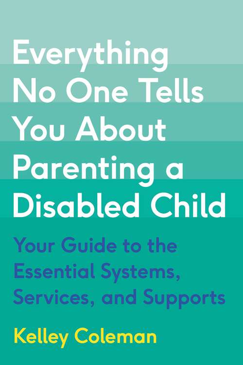 Book cover of Everything No One Tells You About Parenting a Disabled Child: Your Guide to the Essential Systems, Services, and Supports