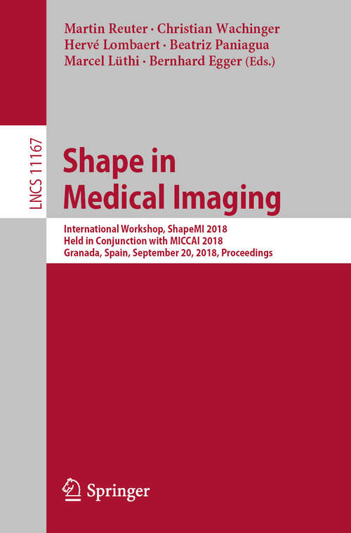 Book cover of Shape in Medical Imaging: International Workshop, Shapemi 2018, Held In Conjunction With Miccai 2018, Granada, Spain, September 20, 2018, Proceedings (1st ed. 2018) (Lecture Notes in Computer Science  #11167)