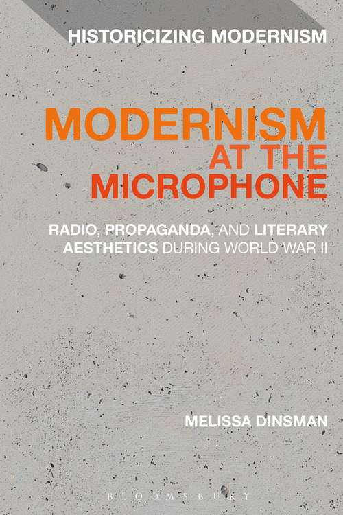 Book cover of Modernism at the Microphone: Radio, Propaganda, and Literary Aesthetics During World War II (Historicizing Modernism)