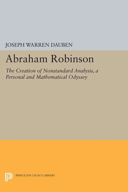 Book cover of Abraham Robinson: The Creation of Nonstandard Analysis, A Personal and Mathematical Odyssey (PDF)