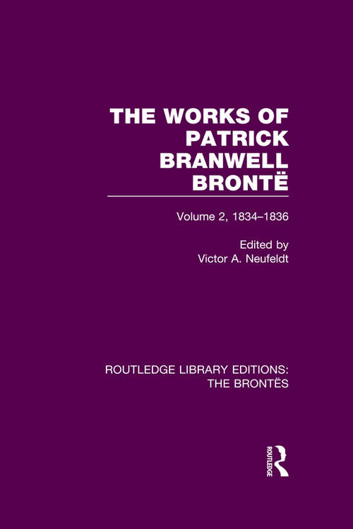 Book cover of The Works of Patrick Branwell Brontë: Volume 2, 1834-1836 (Routledge Library Editions: The Brontës)