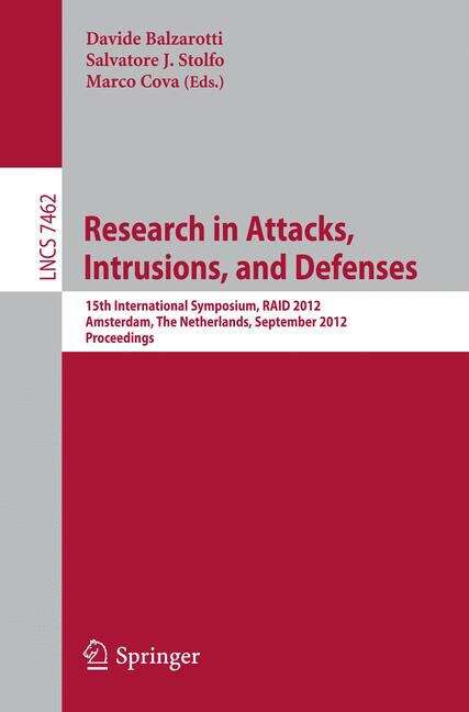 Book cover of Research in Attacks, Intrusions and Defenses: 15th International Symposium, RAID 2012, Amsterdam, The Netherlands, September 12-14, 2012, Proceedings (2012) (Lecture Notes in Computer Science #7462)