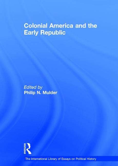 Book cover of Colonial America and the Early Republic (International Library of Essays on Political History) (PDF)