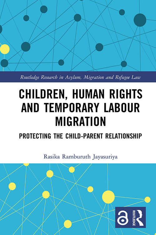 Book cover of Children, Human Rights and Temporary Labour Migration: Protecting the Child-Parent Relationship (Routledge Research in Asylum, Migration and Refugee Law)
