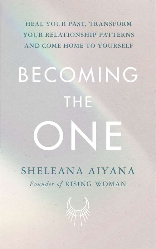 Book cover of Becoming the One: Heal Your Past, Transform Your Relationship Patterns and Come Home to Yourself