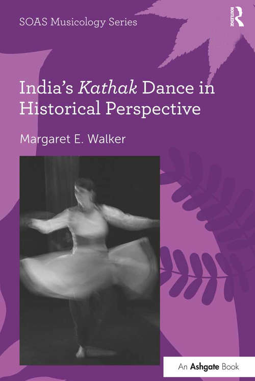 Book cover of India's Kathak Dance in Historical Perspective (SOAS Studies in Music)