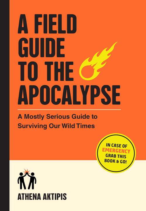 Book cover of A Field Guide to the Apocalypse: A Mostly Serious Guide to Surviving Our Wild Times