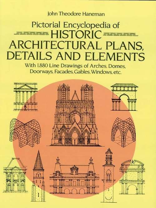 Book cover of Pictorial Encyclopedia of Historic Architectural Plans, Details and Elements: With 1880 Line Drawings of Arches, Domes, Doorways, Facades, Gables, Windows, etc. (Dover Architecture Ser.)