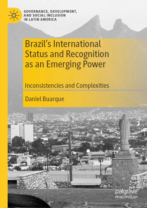 Book cover of Brazil’s International Status and Recognition as an Emerging Power: Inconsistencies and Complexities (1st ed. 2023) (Governance, Development, and Social Inclusion in Latin America)