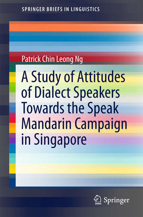 Book cover of A Study of Attitudes of Dialect Speakers Towards the Speak Mandarin Campaign in Singapore (SpringerBriefs in Linguistics)