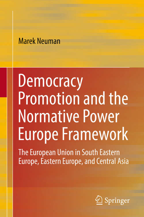 Book cover of Democracy Promotion and the Normative Power Europe Framework: The European Union in South Eastern Europe, Eastern Europe, and Central Asia (1st ed. 2019)
