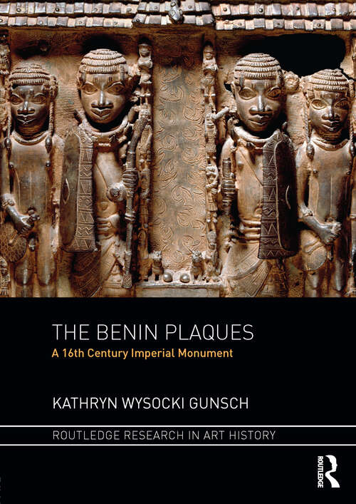 Book cover of The Benin Plaques: A 16th Century Imperial Monument (Routledge Research in Art History)