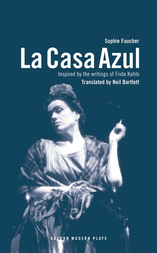 Book cover of La Casa Azul: inspired by the writings of Frida Kahlo (Oberon Modern Plays)