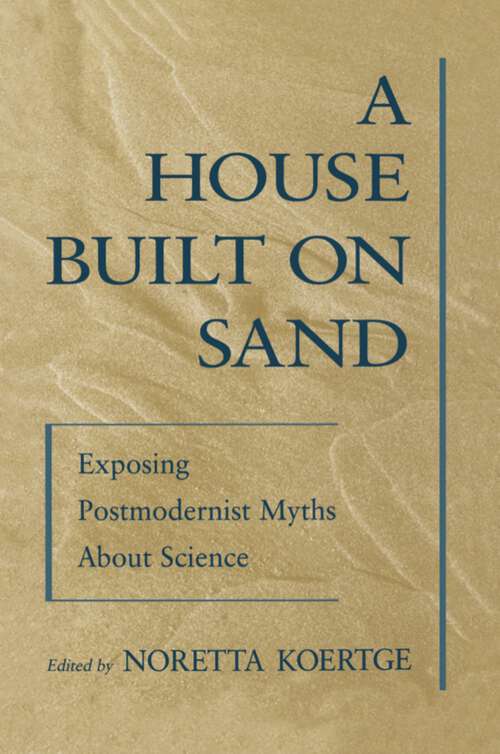 Book cover of A House Built On Sand: Exposing Postmodernist Myths About Science
