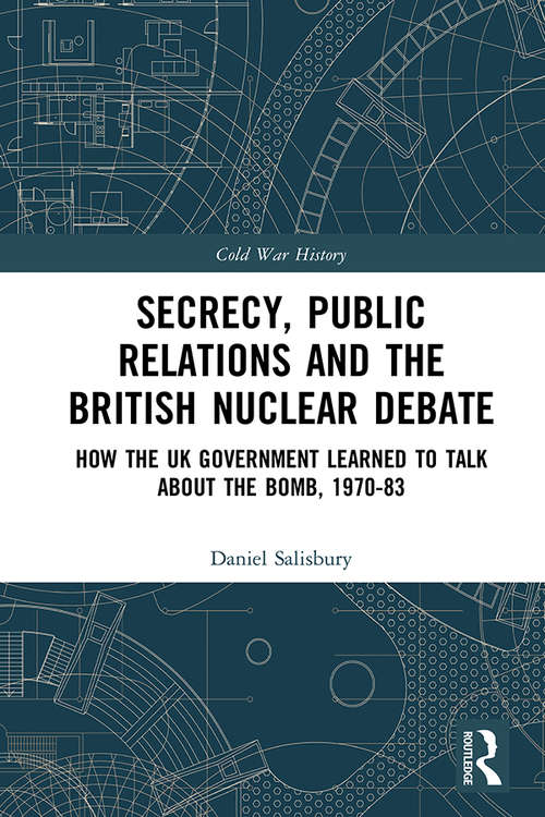 Book cover of Secrecy, Public Relations and the British Nuclear Debate: How the UK Government Learned to Talk about the Bomb, 1970-83 (Cold War History)