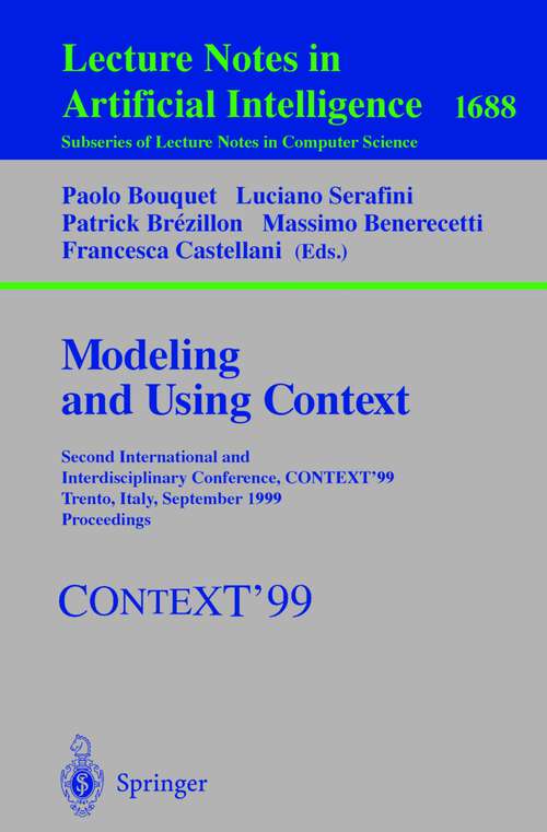 Book cover of Modeling and Using Context: Second International and Interdisciplinary Conference, CONTEXT'99, Trento, Italy, September 9-11, 1999, Proceedings (1999) (Lecture Notes in Computer Science #1688)