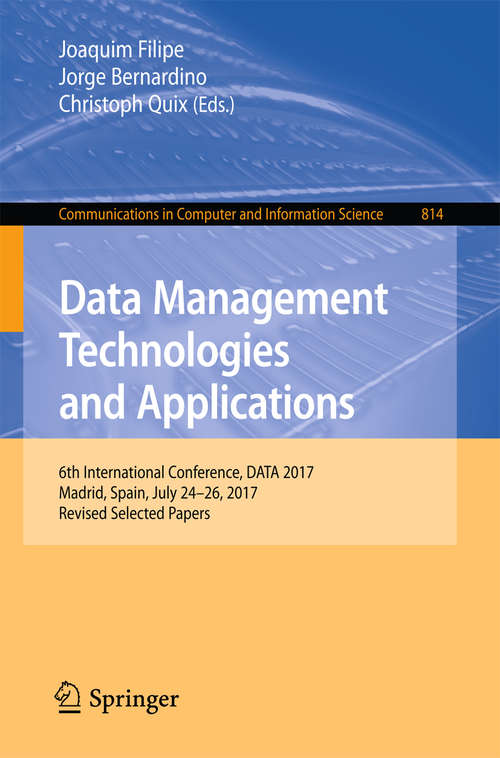Book cover of Data Management Technologies and Applications: 6th International Conference, DATA 2017, Madrid, Spain, July 24–26, 2017, Revised Selected Papers (1st ed. 2018) (Communications in Computer and Information Science #814)