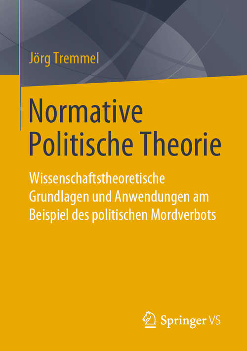 Book cover of Normative Politische Theorie: Wissenschaftstheoretische Grundlagen und Anwendungen am Beispiel des politischen Mordverbots (1. Aufl. 2020)
