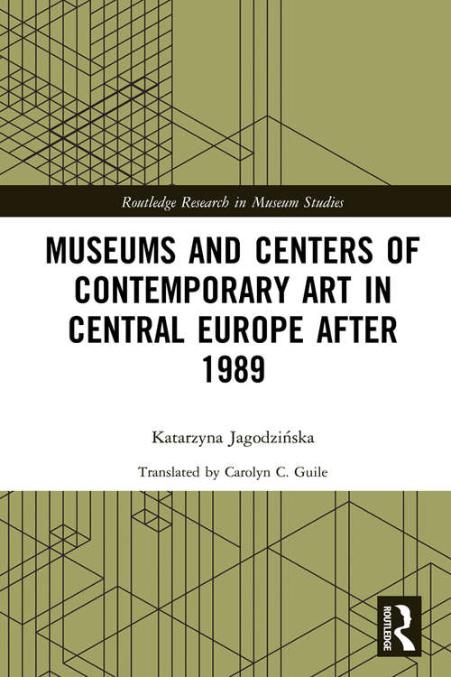 Book cover of Museums and Centers of Contemporary Art in Central Europe after 1989 (Routledge Research in Museum Studies)