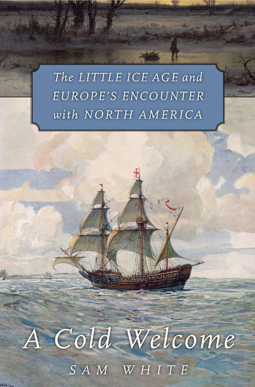 Book cover of A Cold Welcome: The Little Ice Age and Europe’s Encounter with North America