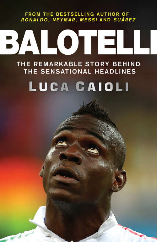 Book cover of Balotelli: The Remarkable Story Behind the Sensational Headlines