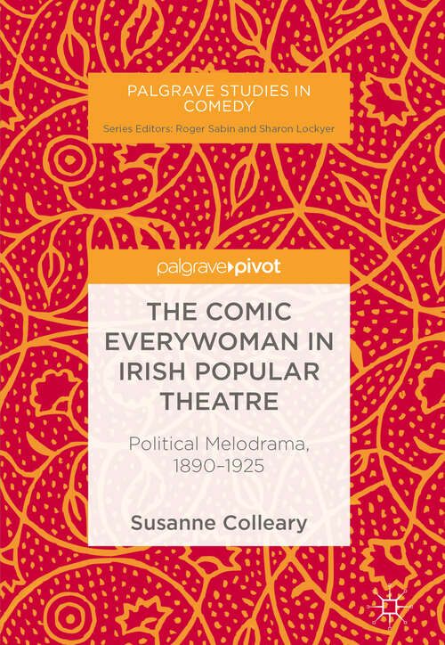 Book cover of The Comic Everywoman in Irish Popular Theatre: Political Melodrama, 1890-1925 (1st ed. 2018) (Palgrave Studies in Comedy)